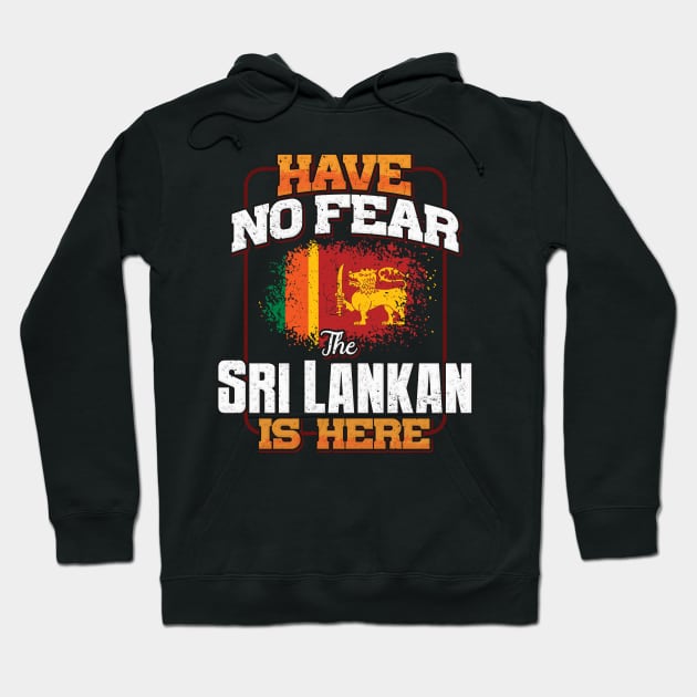 Sri Lankan Flag  Have No Fear The Sri Lankan Is Here - Gift for Sri Lankan From Sri Lanka Hoodie by Country Flags